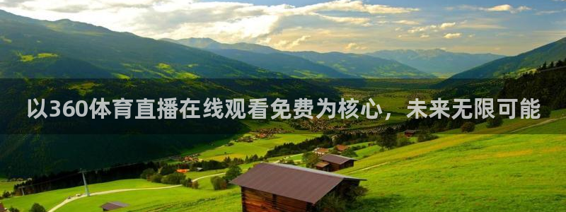 以360体育直播在线观看免费为核心，未来无限可能