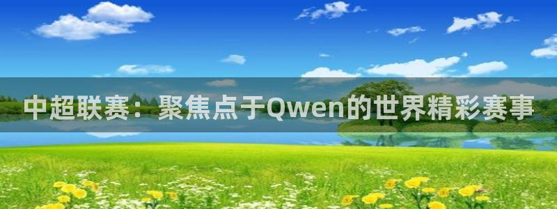 中超联赛：聚焦点于Qwen的世界精彩赛事
