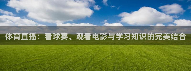 体育直播：看球赛、观看电影与学习知识的完美结合