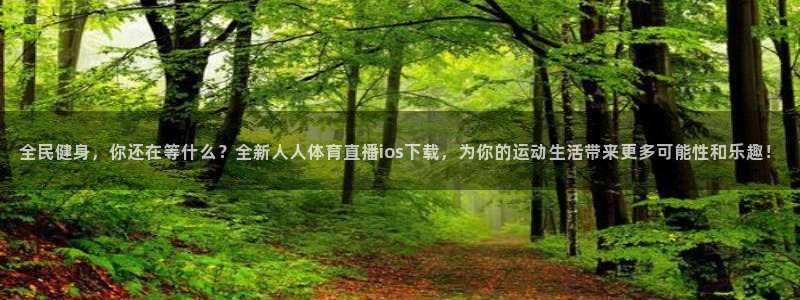 全民健身，你还在等什么？全新人人体育直播ios下载，为你的运动生活带来更多可能性和乐趣！